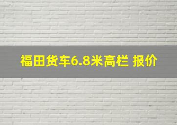 福田货车6.8米高栏 报价